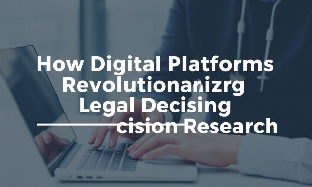 How Digital Platforms are Revolutionizing Legal Decision Research