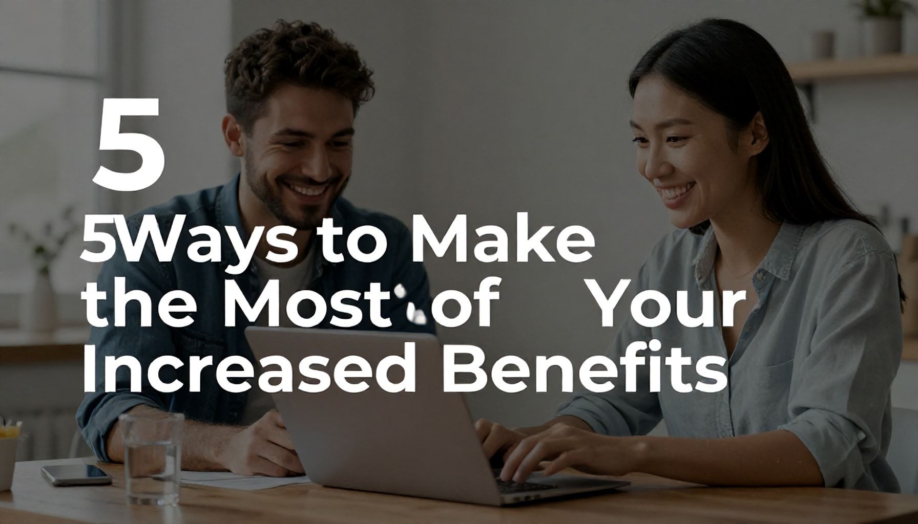 5 Ways to Make the Most of Your Increased Benefits