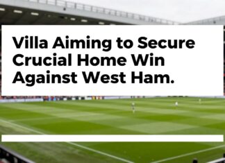 Villa Aiming to Secure Crucial Home Win Against West Ham.
