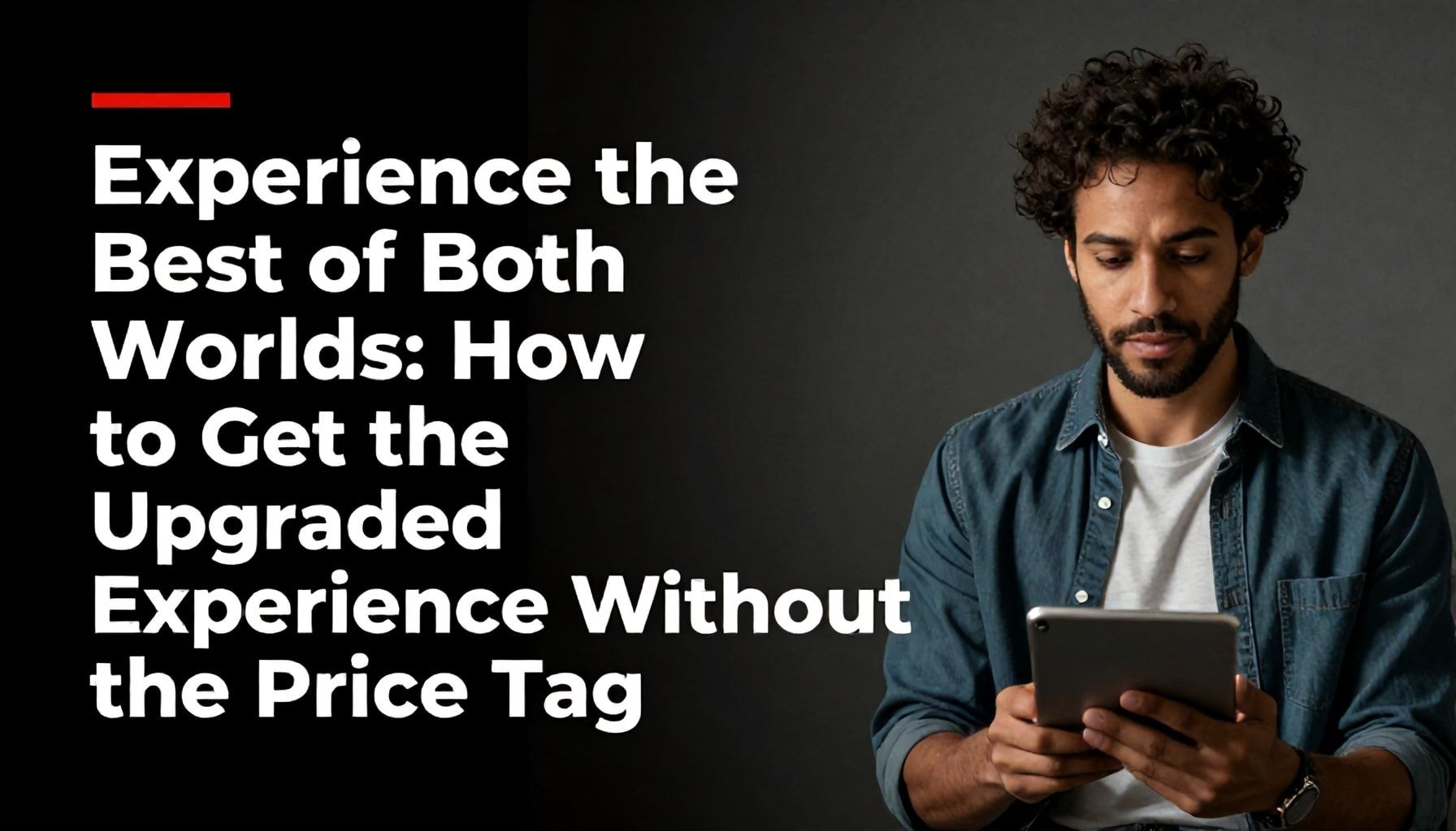 Experience the Best of Both Worlds: How to Get the Upgraded Experience Without the Price Tag