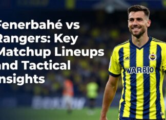 Fenerbahçe vs Rangers: Key Matchup Lineups and Tactical Insights