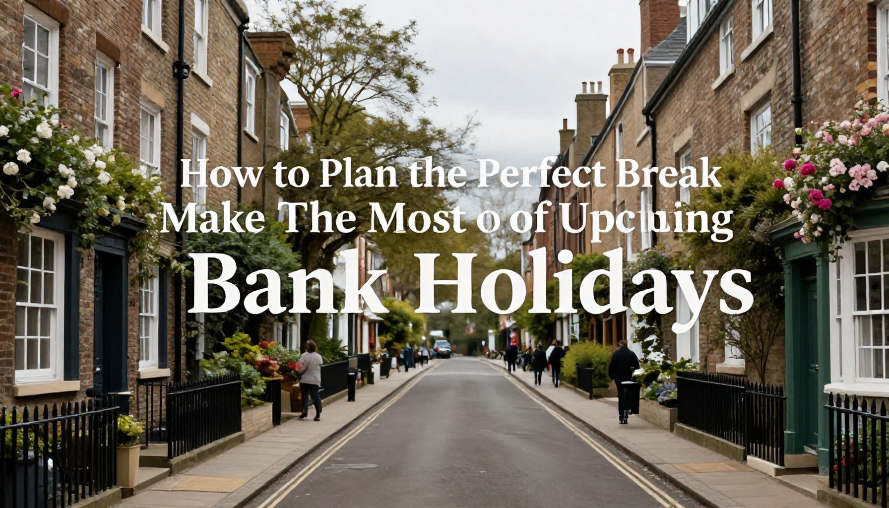 How to Plan the Perfect Break: Make the Most of Upcoming Bank Holidays
