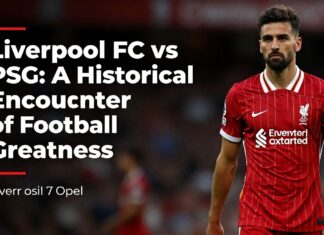 Liverpool FC vs PSG: A Historical Encounter of Football Greatness