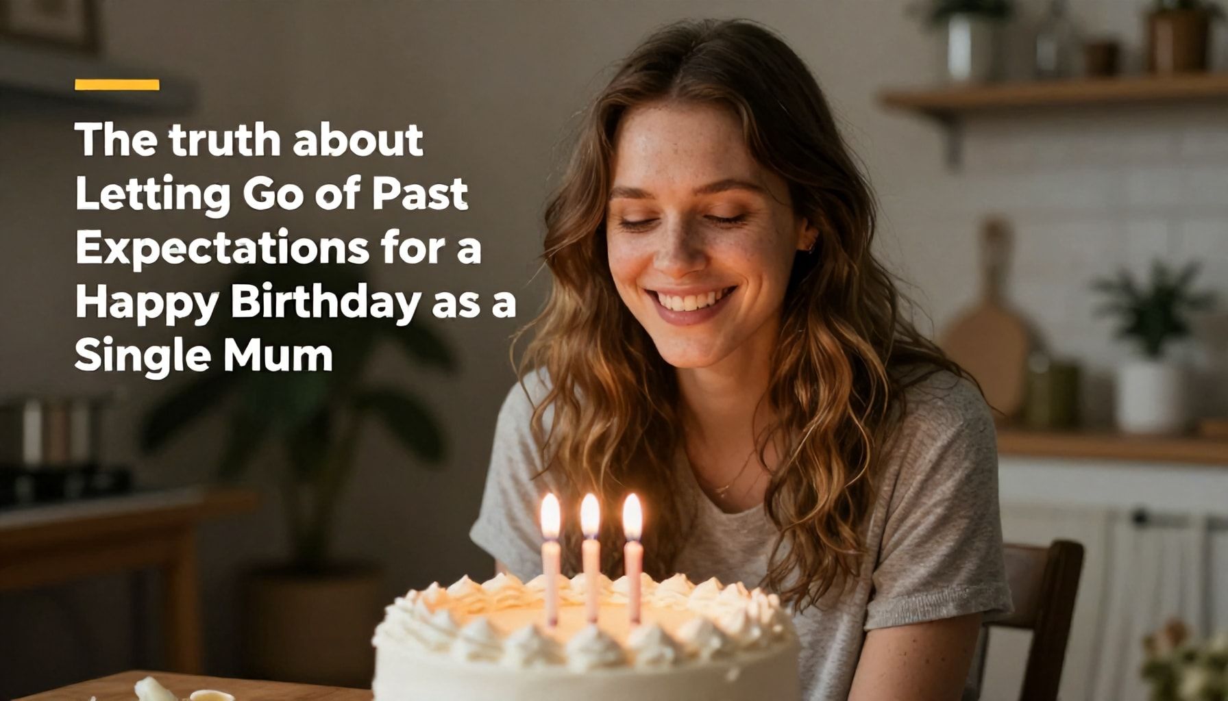 The Truth About Letting Go of Past Expectations for a Happy Birthday as a Single Mum
