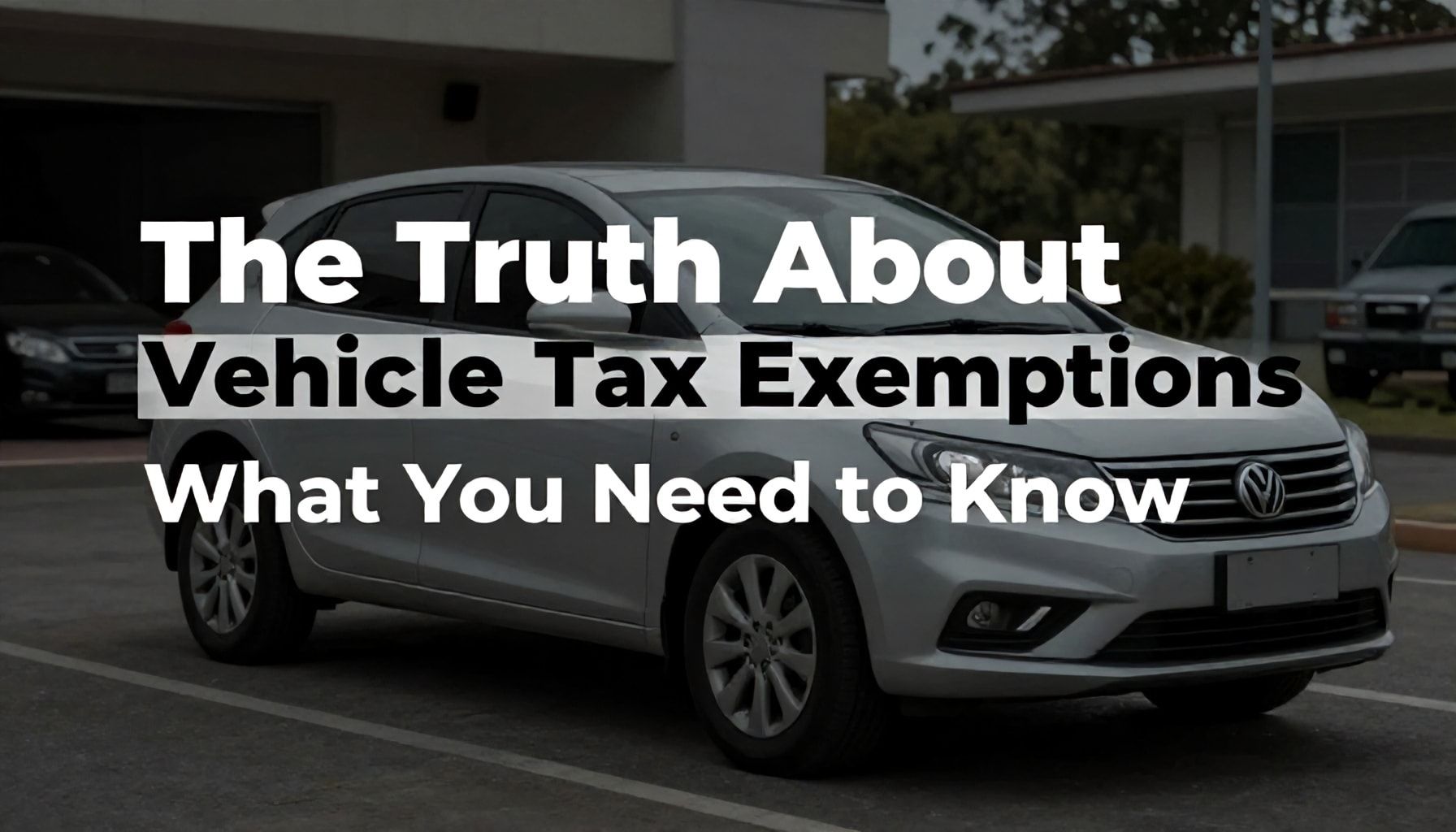 The Truth About Vehicle Tax Exemptions: What You Need to Know